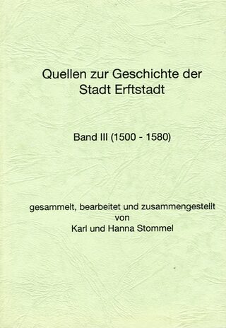 Stommel, Karl und Hanna:  Quellen zur Geschichte der Stadt Erftstadt, Bd. III (1500-1580).