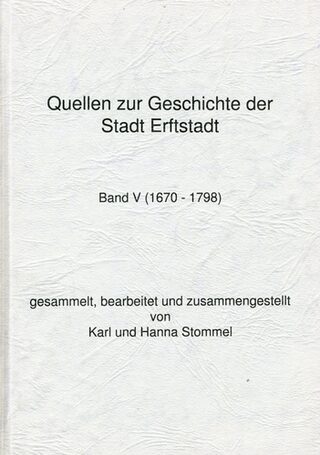 Stommel, Karl und Hanna:  Quellen zur Geschichte der Stadt Erftstadt, Bd. V (1670-1798).